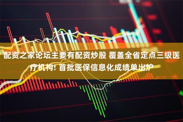 配资之家论坛主要有配资炒股 覆盖全省定点三级医疗机构! 首批医保信息化成绩单出炉