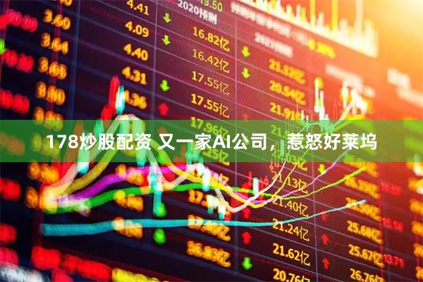 178炒股配资 又一家AI公司,惹怒好莱坞