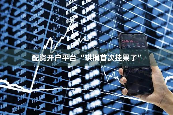 配资开户平台 “珙桐首次挂果了”
